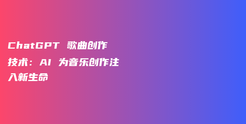 ChatGPT 歌曲创作技术：AI 为音乐创作注入新生命插图