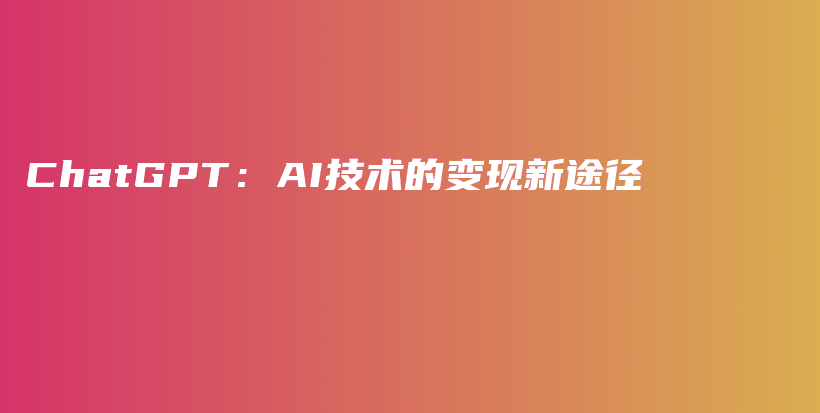 ChatGPT：AI技术的变现新途径插图