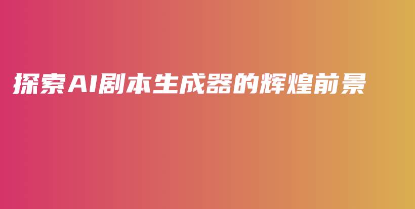 探索AI剧本生成器的辉煌前景插图