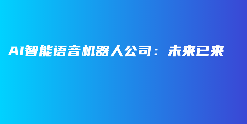 AI智能语音机器人公司：未来已来插图