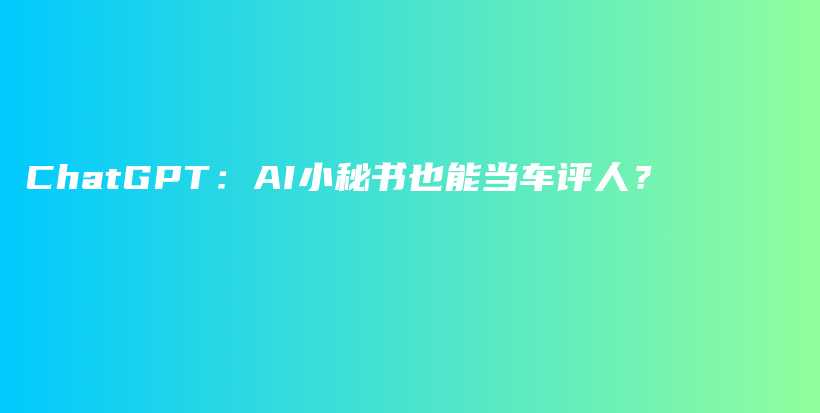 ChatGPT：AI小秘书也能当车评人？插图