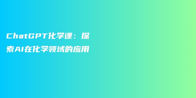 ChatGPT化学课：探索AI在化学领域的应用插图