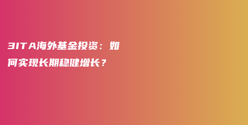 3ITA海外基金投资：如何实现长期稳健增长？插图