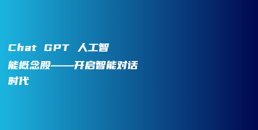 Chat GPT 人工智能概念股——开启智能对话时代插图