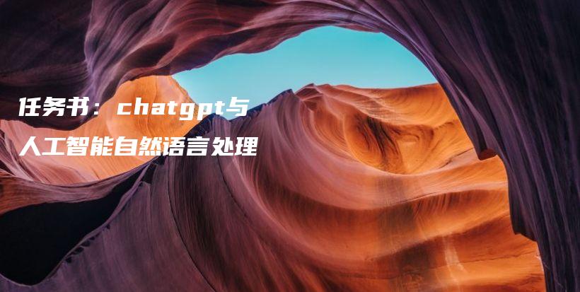 任务书：chatgpt与人工智能自然语言处理插图