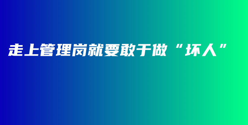 走上管理岗就要敢于做“坏人”插图