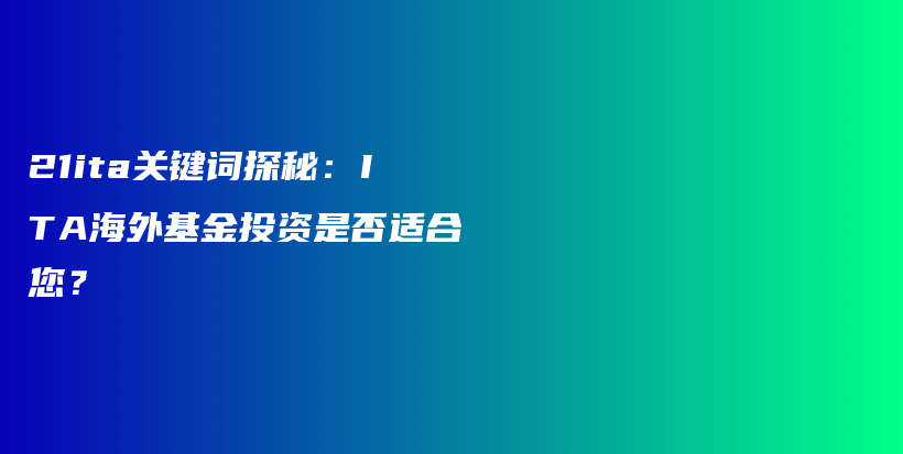 21ita关键词探秘：ITA海外基金投资是否适合您？插图