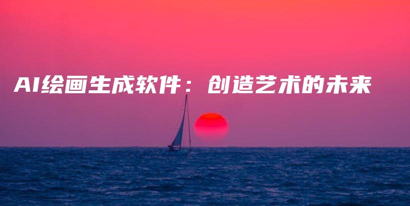 AI绘画生成软件：创造艺术的未来插图