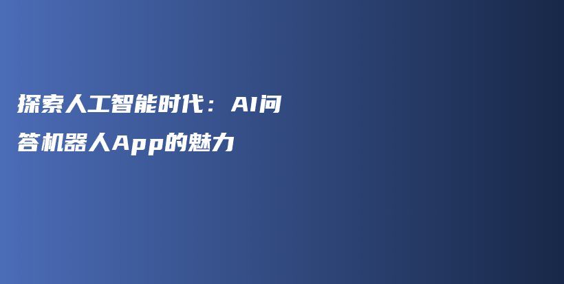 探索人工智能时代：AI问答机器人App的魅力插图