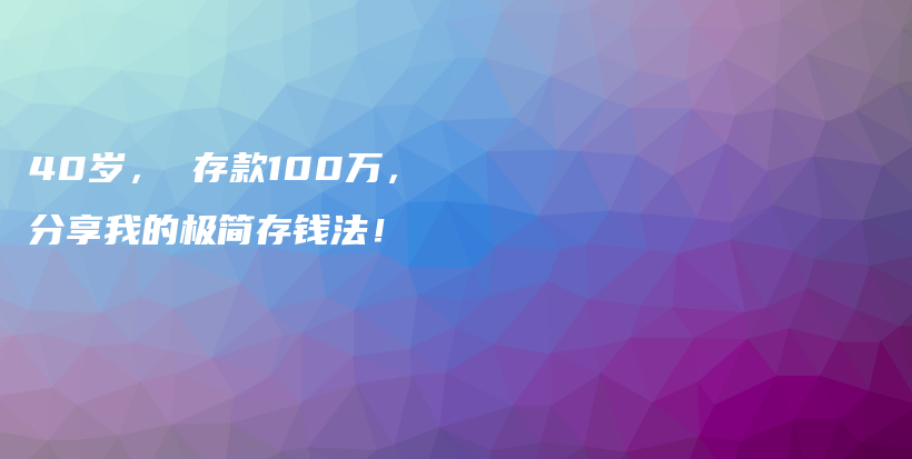 40岁， 存款100万，分享我的极简存钱法！插图