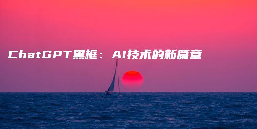 ChatGPT黑框：AI技术的新篇章插图