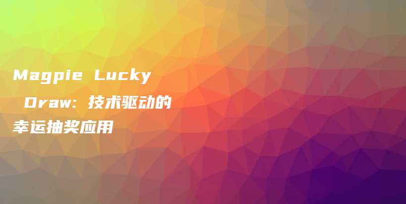 Magpie Lucky Draw: 技术驱动的幸运抽奖应用插图