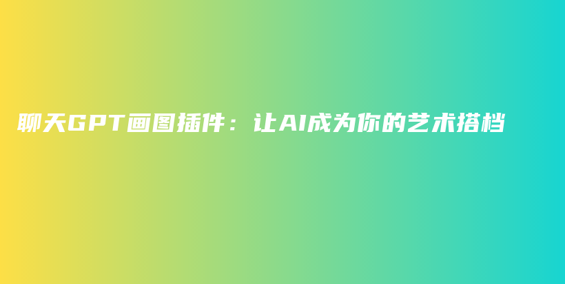 聊天GPT画图插件：让AI成为你的艺术搭档插图