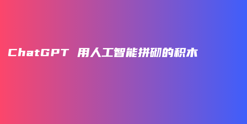 ChatGPT 用人工智能拼砌的积木插图