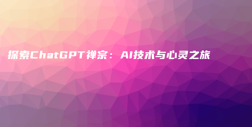 探索ChatGPT禅宗：AI技术与心灵之旅插图