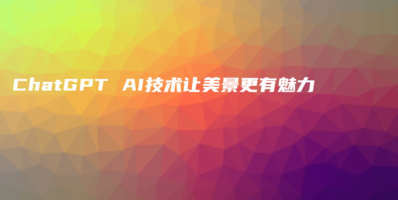 ChatGPT AI技术让美景更有魅力插图