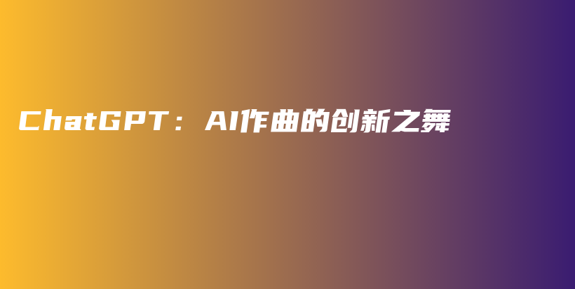 ChatGPT：AI作曲的创新之舞插图