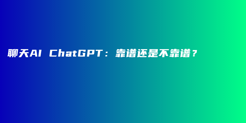 聊天AI ChatGPT：靠谱还是不靠谱？插图