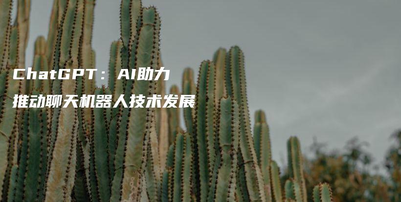 ChatGPT：AI助力推动聊天机器人技术发展插图