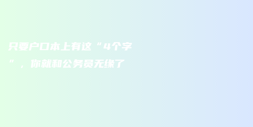 只要户口本上有这“4个字”，你就和公务员无缘了插图