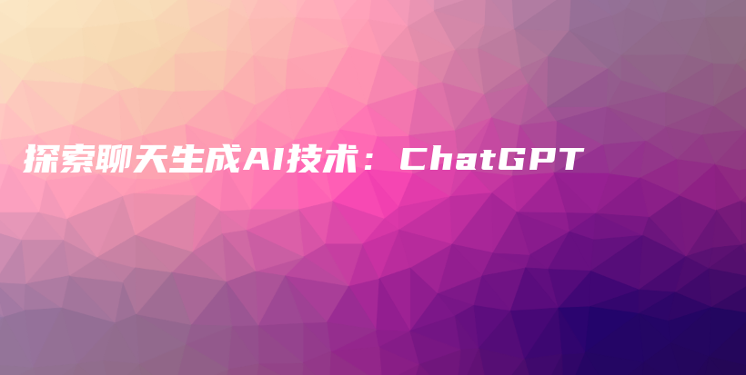 探索聊天生成AI技术：ChatGPT插图