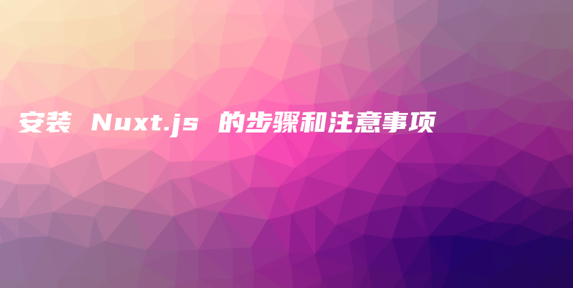 安装 Nuxt.js 的步骤和注意事项插图