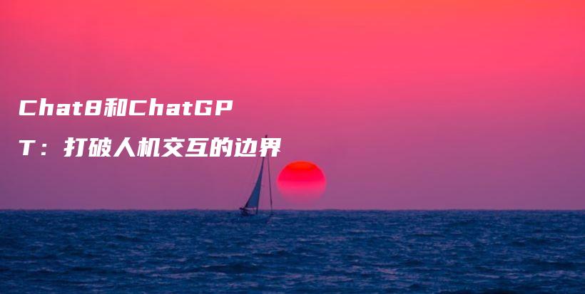 Chat8和ChatGPT：打破人机交互的边界插图