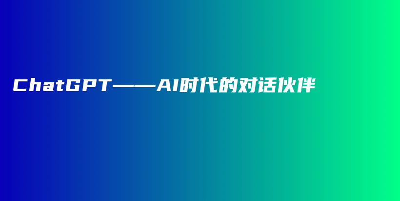 ChatGPT——AI时代的对话伙伴插图