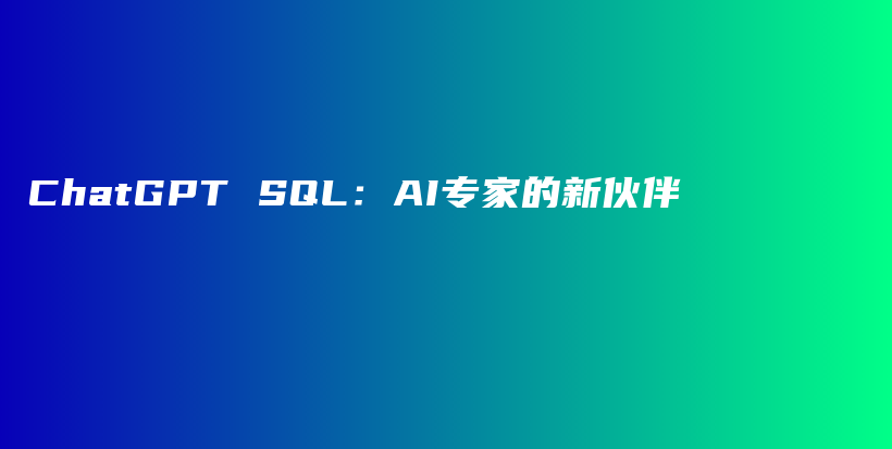 ChatGPT SQL：AI专家的新伙伴插图