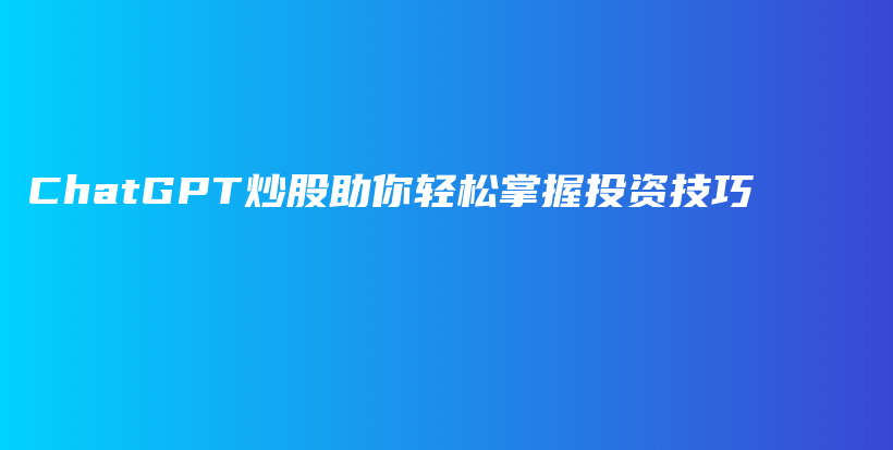 ChatGPT炒股助你轻松掌握投资技巧插图