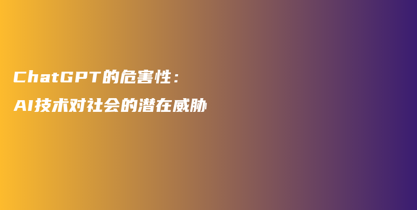 ChatGPT的危害性：AI技术对社会的潜在威胁插图