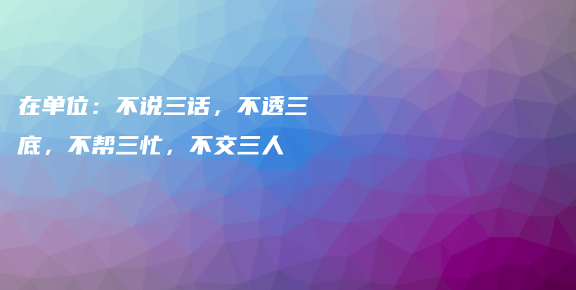 在单位：不说三话，不透三底，不帮三忙，不交三人插图