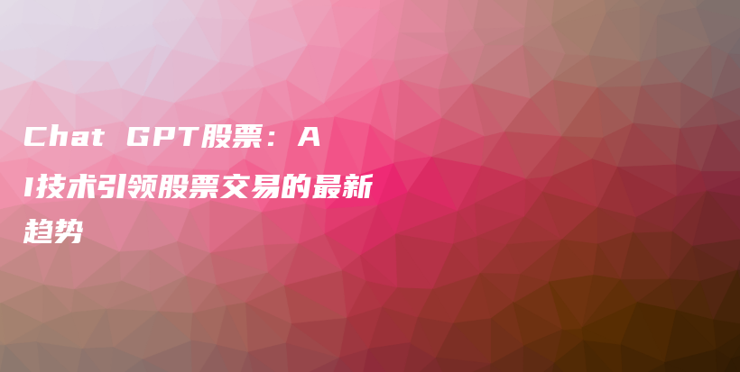 Chat GPT股票：AI技术引领股票交易的最新趋势插图