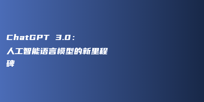 ChatGPT 3.0：人工智能语言模型的新里程碑插图