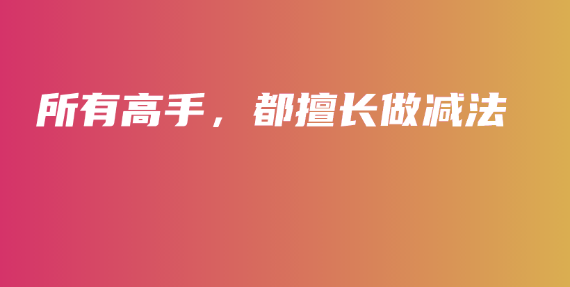 所有高手，都擅长做减法插图