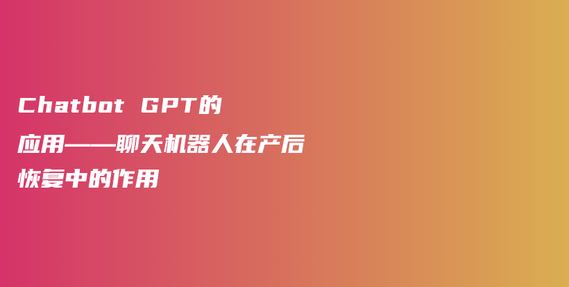 Chatbot GPT的应用——聊天机器人在产后恢复中的作用插图