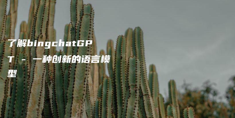 了解bingchatGPT – 一种创新的语言模型插图