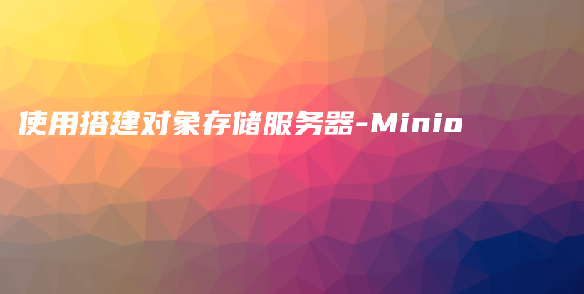 使用搭建对象存储服务器-Minio插图