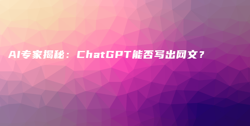 AI专家揭秘：ChatGPT能否写出网文？插图