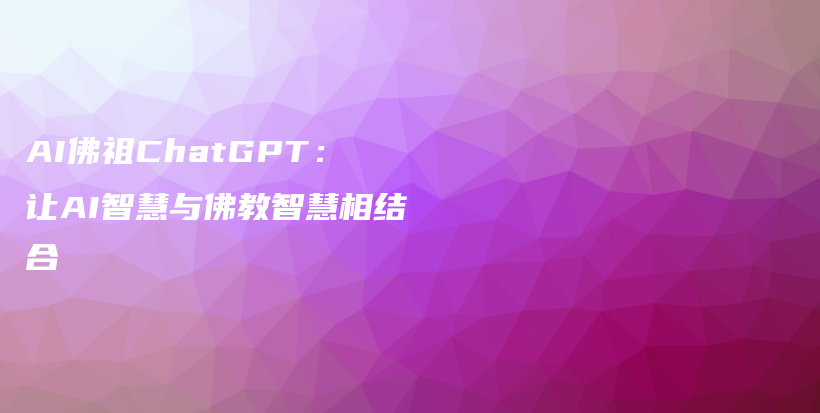 AI佛祖ChatGPT：让AI智慧与佛教智慧相结合插图