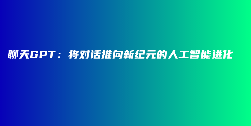 聊天GPT：将对话推向新纪元的人工智能进化插图