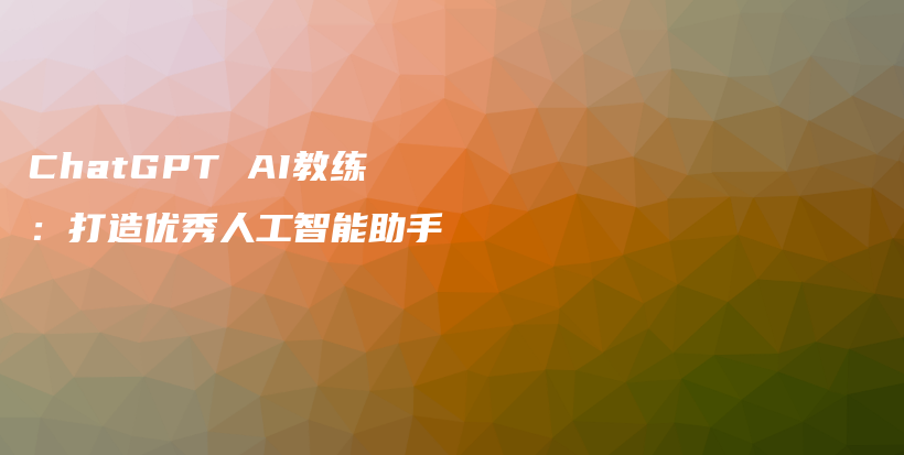 ChatGPT AI教练：打造优秀人工智能助手插图