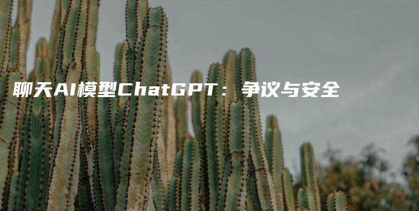 聊天AI模型ChatGPT：争议与安全插图