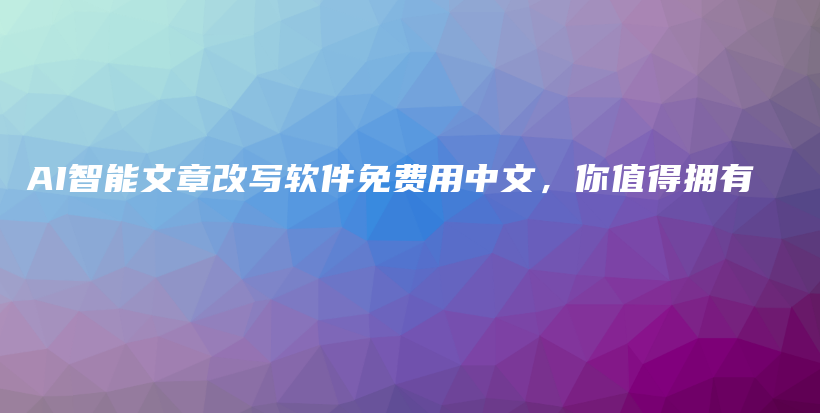 AI智能文章改写软件免费用中文，你值得拥有插图