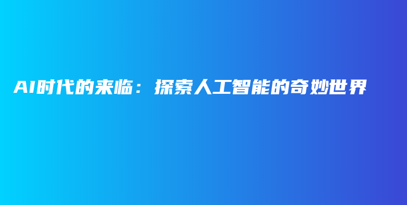 AI时代的来临：探索人工智能的奇妙世界插图