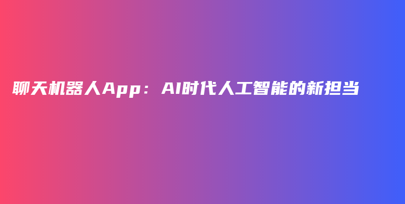 聊天机器人App：AI时代人工智能的新担当插图