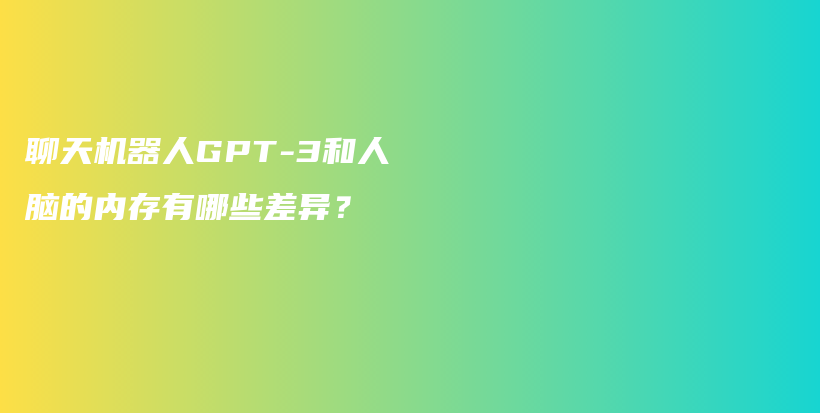 聊天机器人GPT-3和人脑的内存有哪些差异？插图