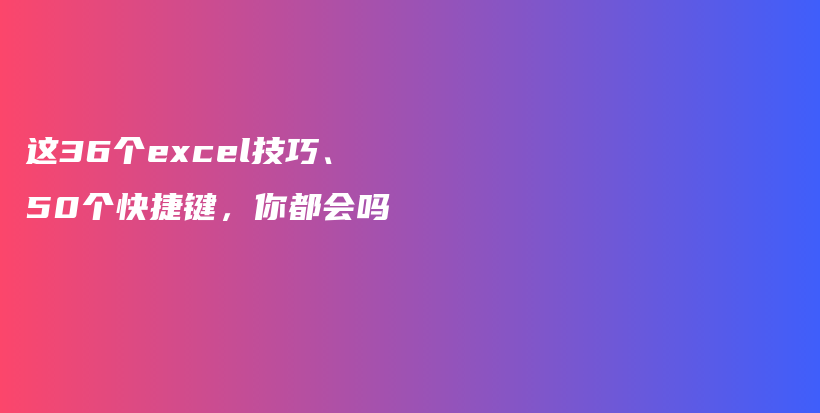 这36个excel技巧、50个快捷键，你都会吗插图