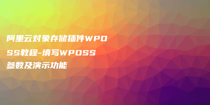 阿里云对象存储插件WPOSS教程-填写WPOSS参数及演示功能插图