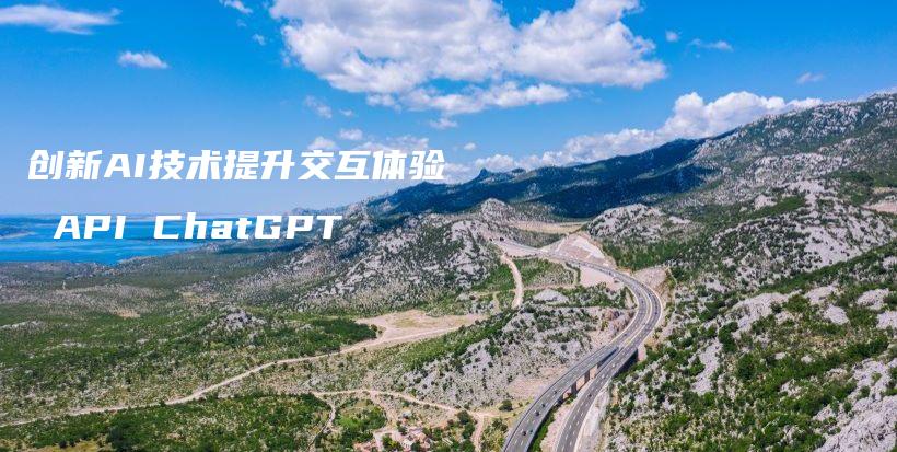 创新AI技术提升交互体验 API ChatGPT插图